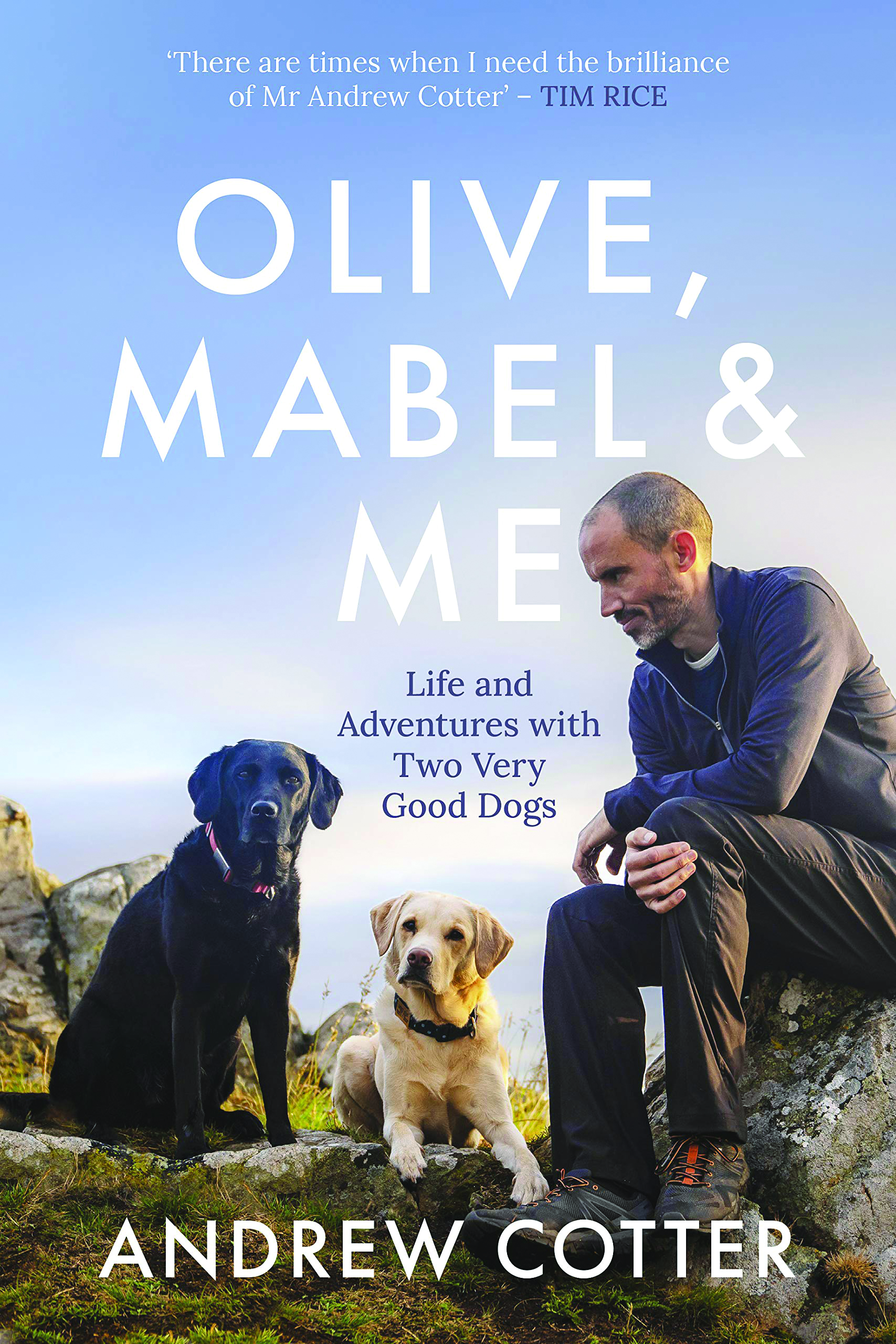 Olive, Mabel & Me: Life and Adventures with Two Very Good Dogs by Andrew Cotter