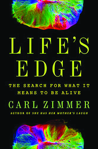 Life’s Edge: the Search for What It Means to Be Alive, by Carl Zimmer