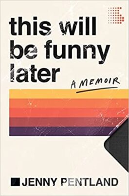 book cover for This Will Be Funny Later, by Jenny Pentland