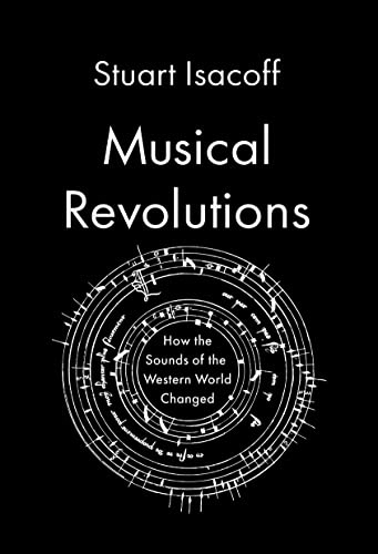 Musical Revolutions: How the Sounds of the Western World Changed, by Stuart Isacoff