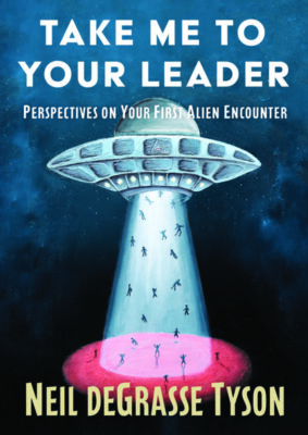 Book cover for Take Me To Your Leader, by Neil deGrasse Tyson showing drawing of spaceship taking up small figures into the sky